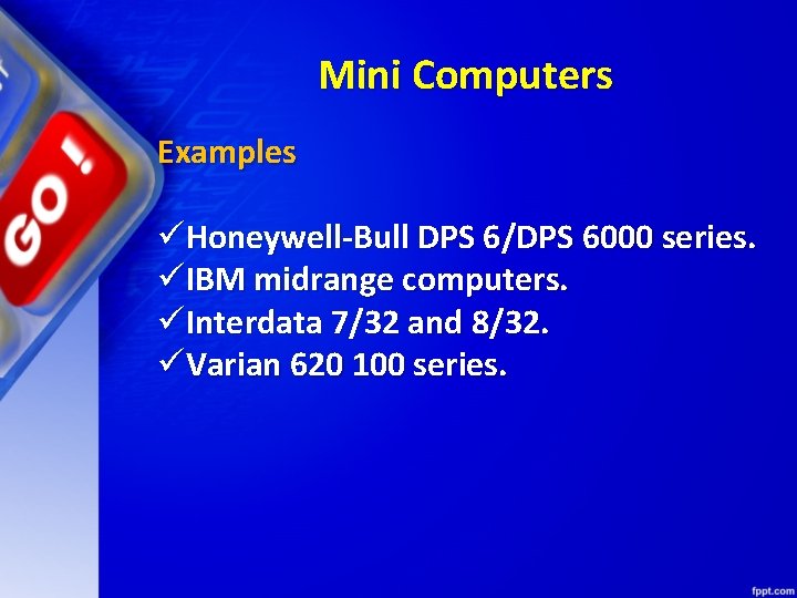 Mini Computers Examples üHoneywell-Bull DPS 6/DPS 6000 series. üIBM midrange computers. üInterdata 7/32 and