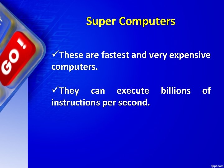 Super Computers üThese are fastest and very expensive computers. üThey can execute instructions per