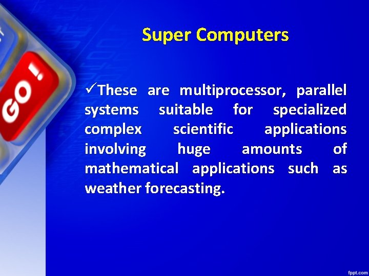 Super Computers üThese are multiprocessor, parallel systems suitable for specialized complex scientific applications involving