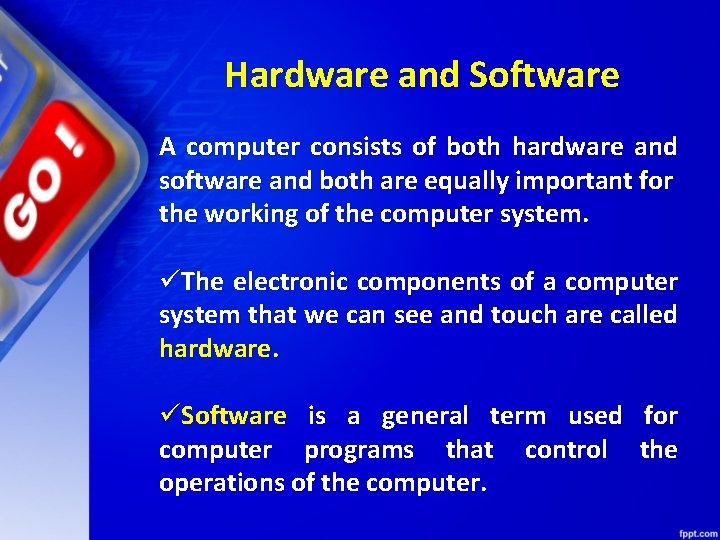 Hardware and Software A computer consists of both hardware and software and both are