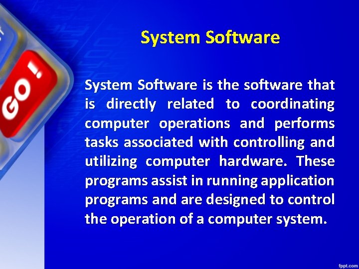 System Software is the software that is directly related to coordinating computer operations and