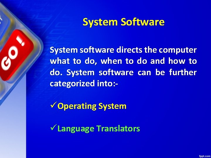 System Software System software directs the computer what to do, when to do and