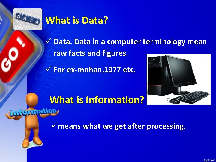 What is Data? ü Data in a computer terminology mean raw facts and figures.