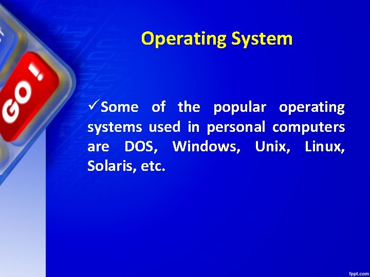 Operating System üSome of the popular operating systems used in personal computers are DOS,