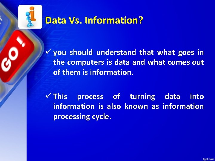 Data Vs. Information? ü you should understand that what goes in the computers is