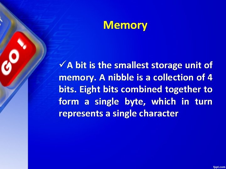 Memory üA bit is the smallest storage unit of memory. A nibble is a
