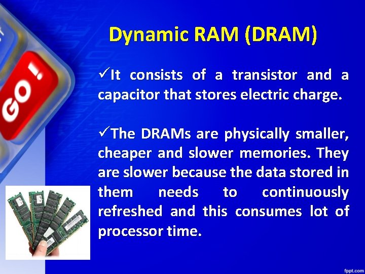 Dynamic RAM (DRAM) üIt consists of a transistor and a capacitor that stores electric