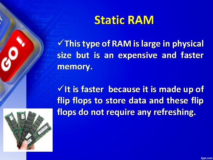 Static RAM üThis type of RAM is large in physical size but is an