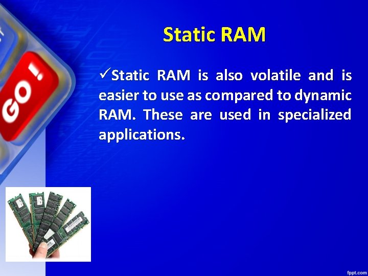Static RAM üStatic RAM is also volatile and is easier to use as compared