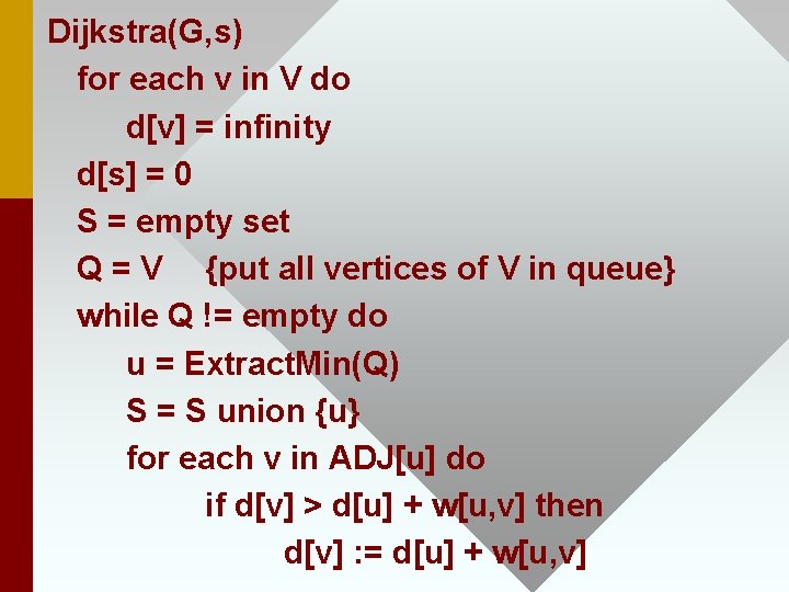 Dijkstra(G, s) for each v in V do d[v] = infinity d[s] = 0