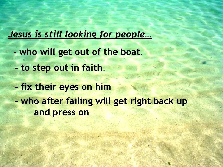 Jesus is still looking for people… - who will get out of the boat.