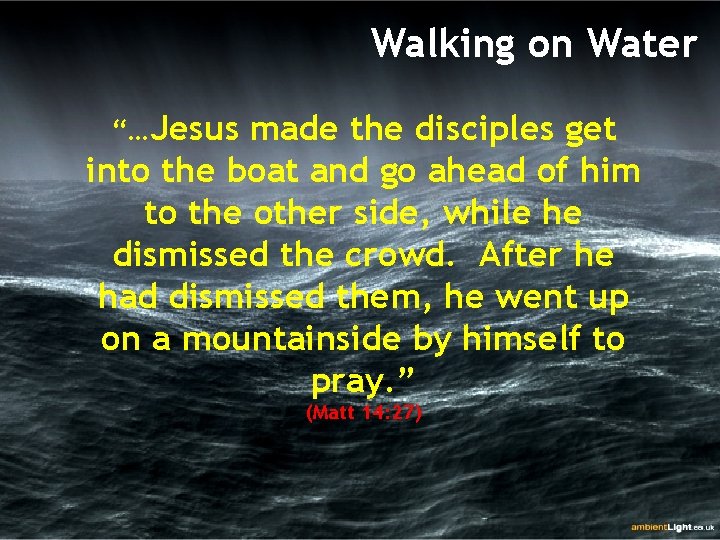 Walking on Water “…Jesus made the disciples get into the boat and go ahead