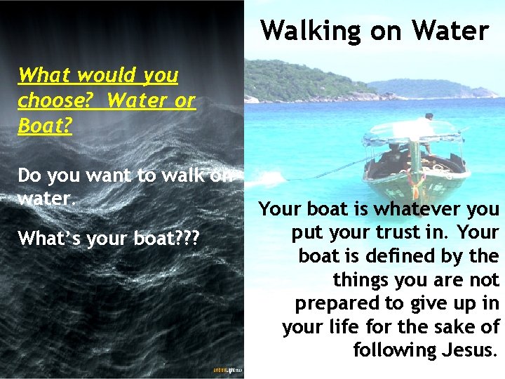 Walking on Water What would you choose? Water or Boat? Do you want to