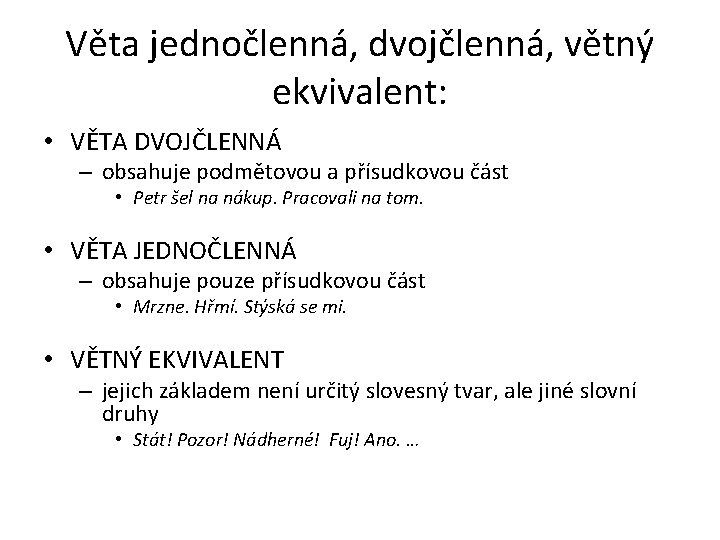 Věta jednočlenná, dvojčlenná, větný ekvivalent: • VĚTA DVOJČLENNÁ – obsahuje podmětovou a přísudkovou část