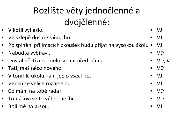  • • • Rozlište věty jednočlenné a dvojčlenné: V kotli vyhaslo. • Ve