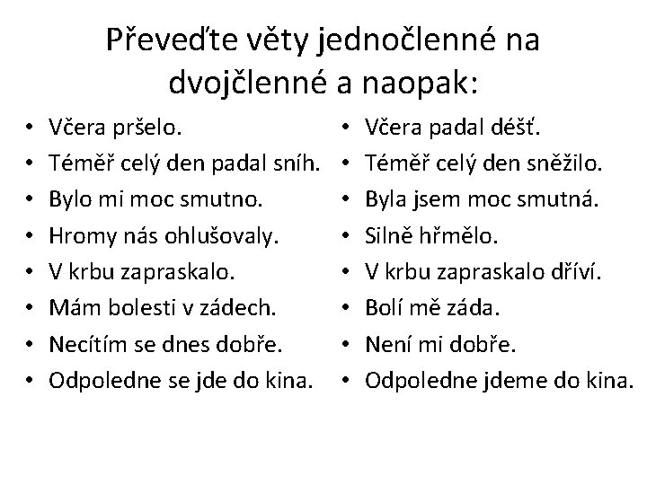 Převeďte věty jednočlenné na dvojčlenné a naopak: • • Včera pršelo. Téměř celý den