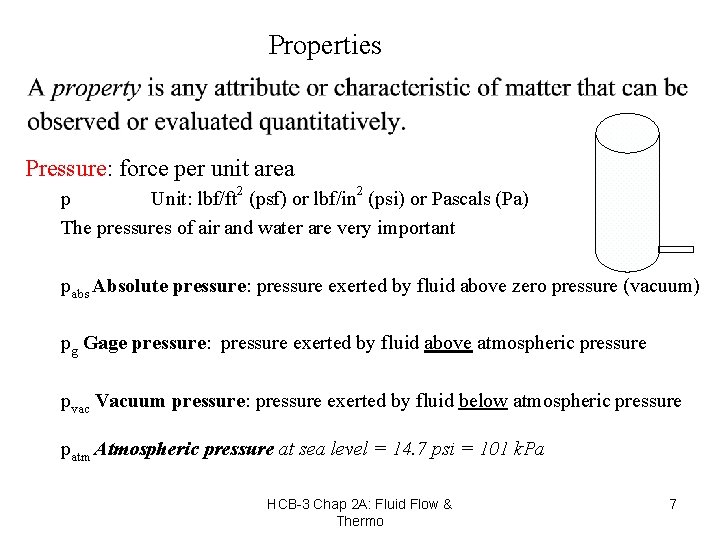 Properties Pressure: force per unit area p Unit: lbf/ft 2 (psf) or lbf/in 2