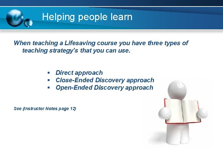 Helping people learn When teaching a Lifesaving course you have three types of teaching
