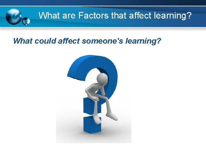 What are Factors that affect learning? What could affect someone's learning? 