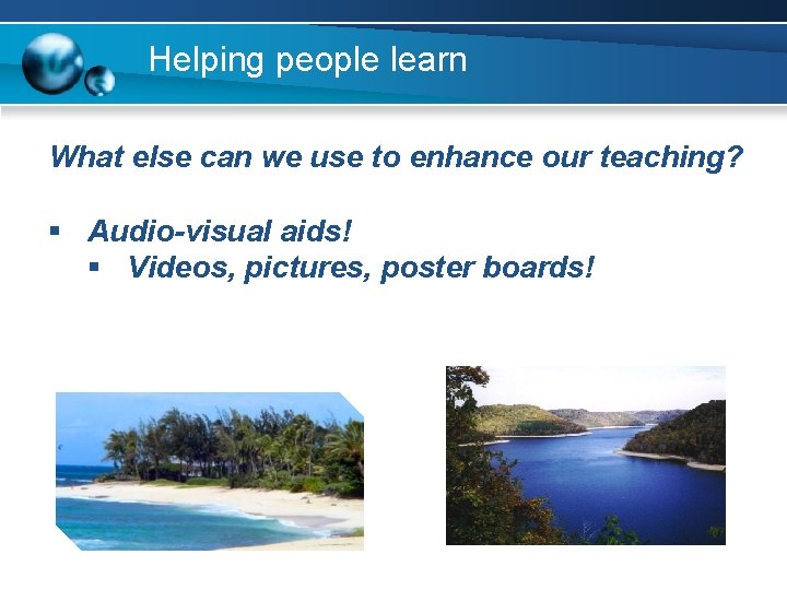 Helping people learn What else can we use to enhance our teaching? § Audio-visual