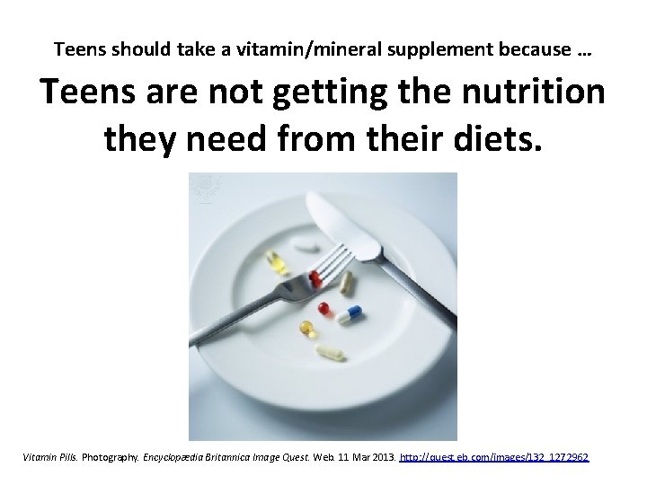 Teens should take a vitamin/mineral supplement because … Teens are not getting the nutrition