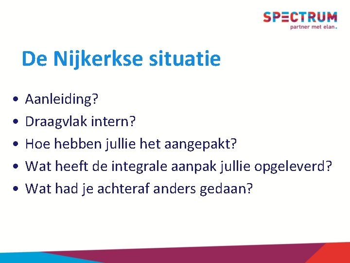 De Nijkerkse situatie • • • Aanleiding? Draagvlak intern? Hoe hebben jullie het aangepakt?