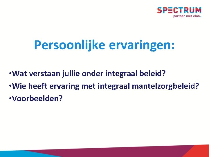 Persoonlijke ervaringen: • Wat verstaan jullie onder integraal beleid? • Wie heeft ervaring met