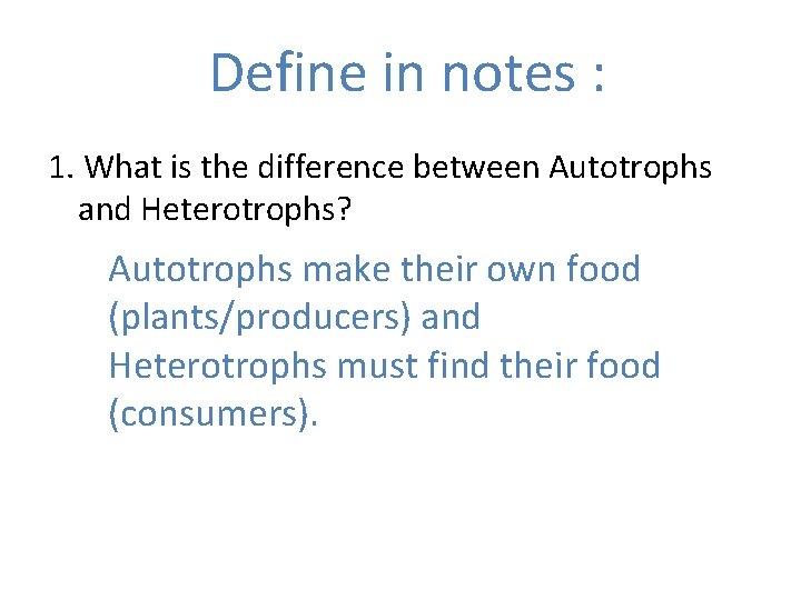 Define in notes : 1. What is the difference between Autotrophs and Heterotrophs? Autotrophs