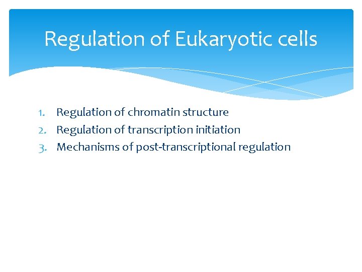 Regulation of Eukaryotic cells 1. Regulation of chromatin structure 2. Regulation of transcription initiation