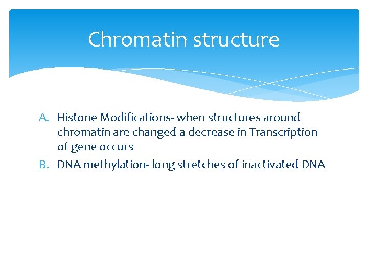 Chromatin structure A. Histone Modifications- when structures around chromatin are changed a decrease in