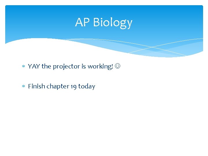 AP Biology YAY the projector is working! Finish chapter 19 today 