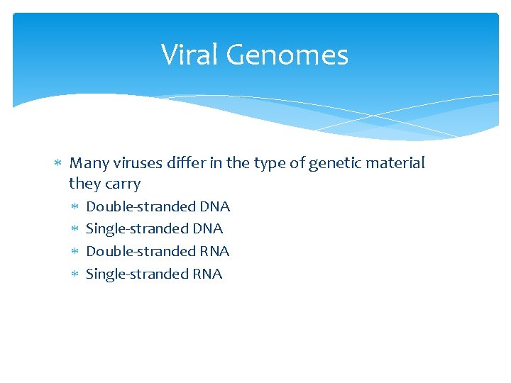 Viral Genomes Many viruses differ in the type of genetic material they carry Double-stranded