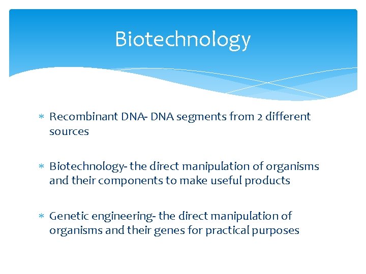 Biotechnology Recombinant DNA- DNA segments from 2 different sources Biotechnology- the direct manipulation of