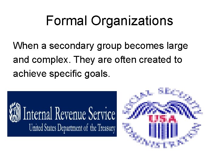 Formal Organizations When a secondary group becomes large and complex. They are often created