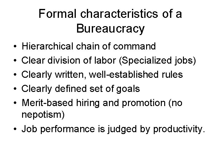 Formal characteristics of a Bureaucracy • • • Hierarchical chain of command Clear division
