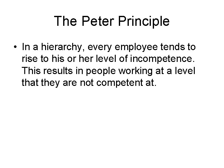 The Peter Principle • In a hierarchy, every employee tends to rise to his