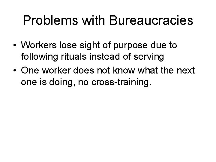 Problems with Bureaucracies • Workers lose sight of purpose due to following rituals instead