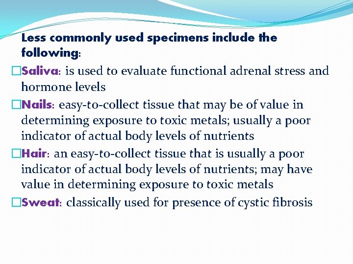Less commonly used specimens include the following: �Saliva: is used to evaluate functional adrenal
