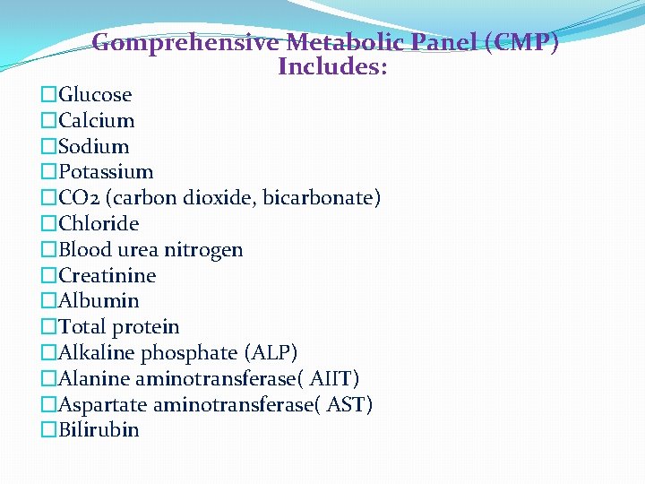 Gomprehensive Metabolic Panel (CMP) Includes: �Glucose �Calcium �Sodium �Potassium �CO 2 (carbon dioxide, bicarbonate)