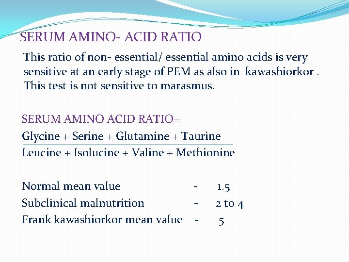 SERUM AMINO- ACID RATIO This ratio of non- essential/ essential amino acids is very