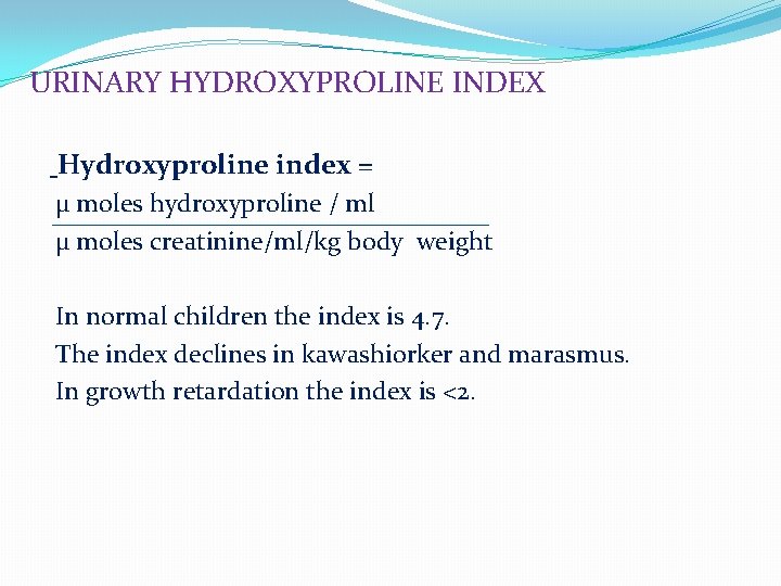 URINARY HYDROXYPROLINE INDEX Hydroxyproline index = µ moles hydroxyproline / ml µ moles creatinine/ml/kg