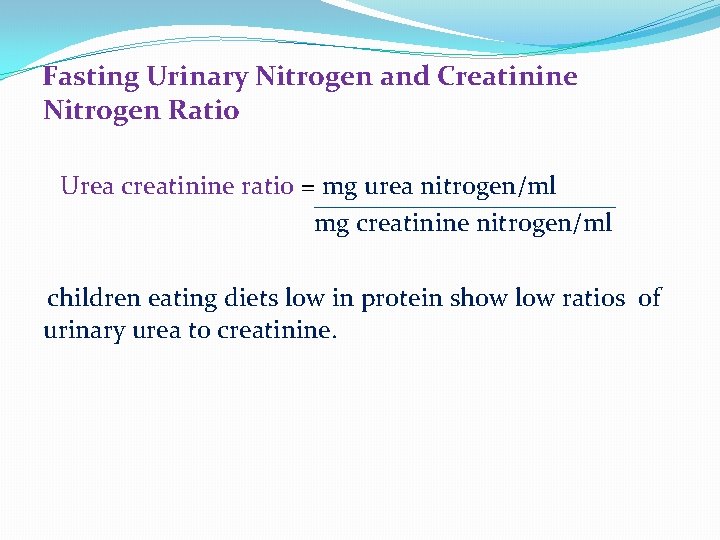 Fasting Urinary Nitrogen and Creatinine Nitrogen Ratio Urea creatinine ratio = mg urea nitrogen/ml