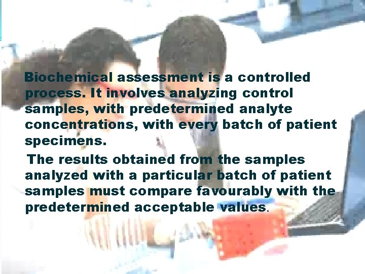Biochemical assessment is a controlled process. It involves analyzing control samples, with predetermined analyte