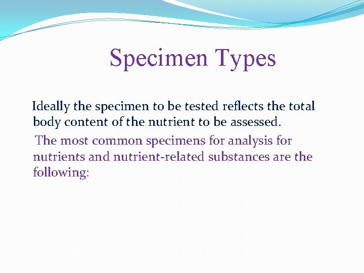Specimen Types Ideally the specimen to be tested reflects the total body content of