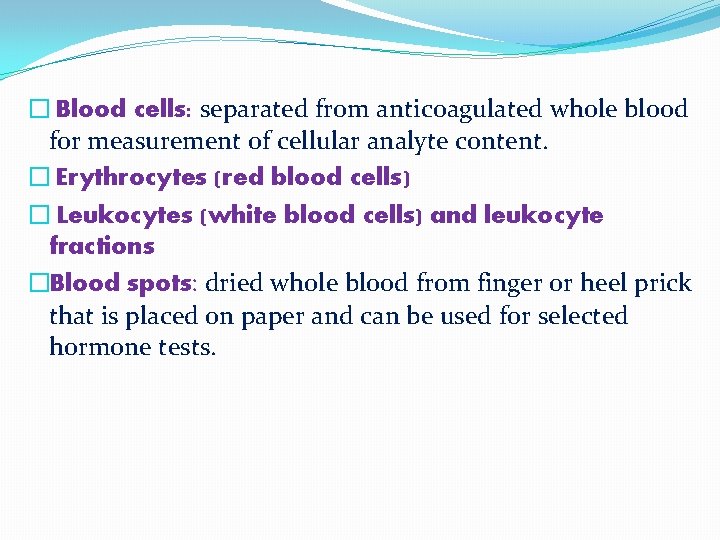 � Blood cells: separated from anticoagulated whole blood for measurement of cellular analyte content.