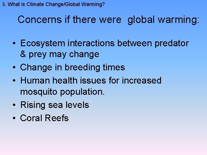 3. What is Climate Change/Global Warming? Concerns if there were global warming: • Ecosystem