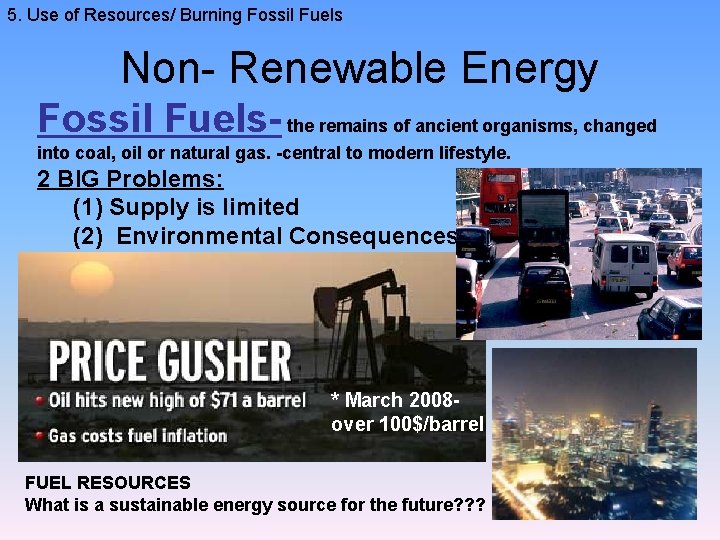 5. Use of Resources/ Burning Fossil Fuels Non- Renewable Energy Fossil Fuels- the remains