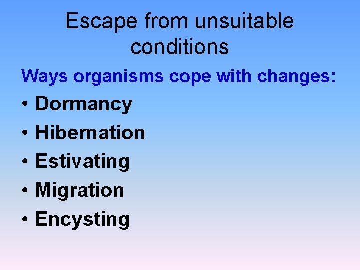 Escape from unsuitable conditions Ways organisms cope with changes: • • • Dormancy Hibernation