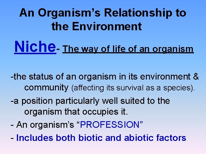An Organism’s Relationship to the Environment Niche- The way of life of an organism