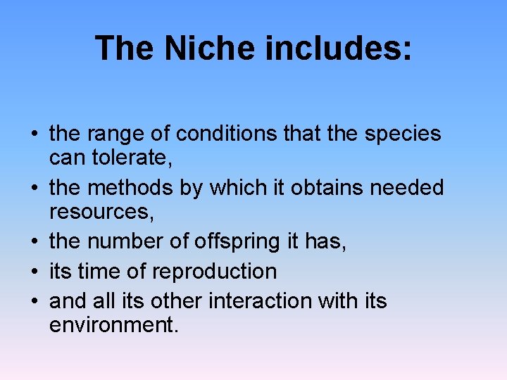 The Niche includes: • the range of conditions that the species can tolerate, •